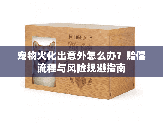 宠物火化出意外怎么办？赔偿流程与风险规避指南